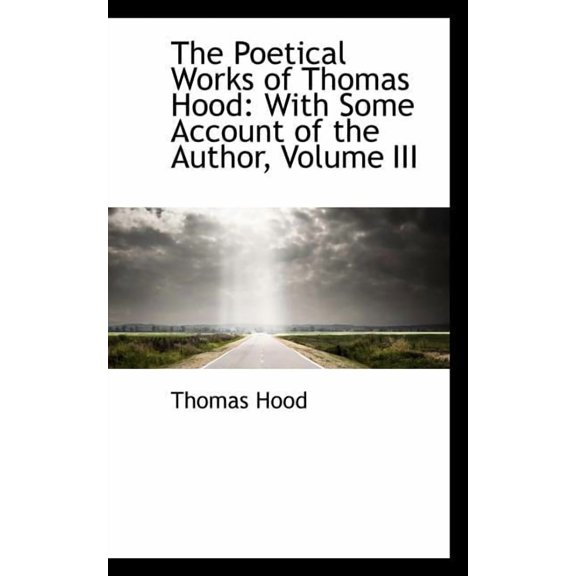 The Poetical Works of Thomas Hood: With Some Account of the Author, Volume III, (Paperback)