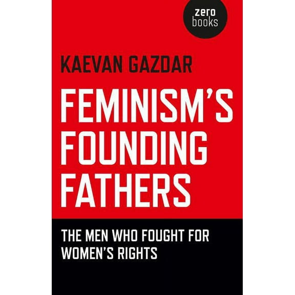 Feminism's Founding Fathers : The Men Who Fought for Women's Rights (Paperback)