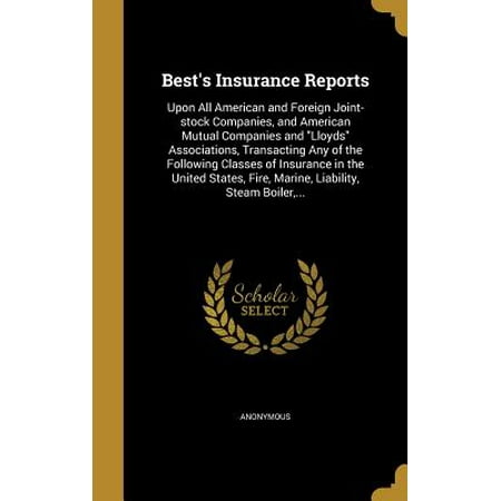 Best's Insurance Reports : Upon All American and Foreign Joint-Stock Companies, and American Mutual Companies and Lloyds Associations, Transacting Any of the Following Classes of Insurance in the United States, Fire, Marine, Liability, Steam Boiler, (Best Bump Fire Stock)