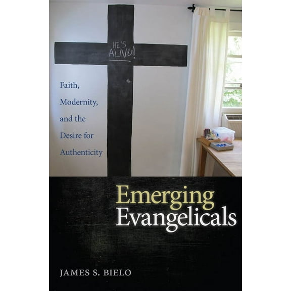 Emerging Evangelicals: Faith, Modernity, and the Desire for Authenticity, (Hardcover)