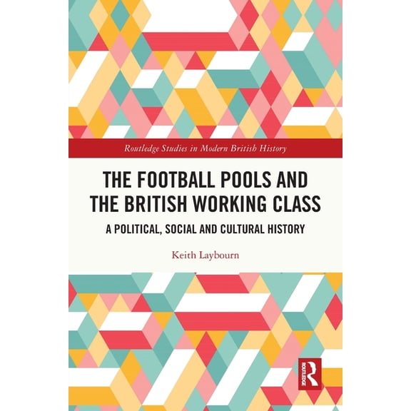 Routledge Studies in Modern British Hist The Football Pools and the British Working Class: A Political, Social and Cultural History, (Paperback)