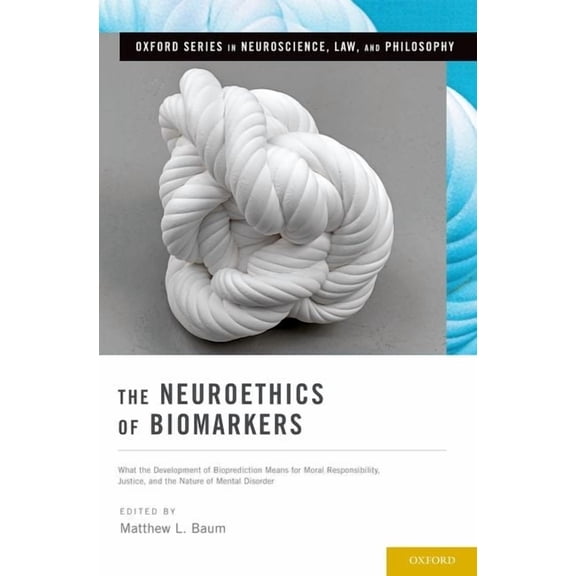 Oxford Neuroscience, Law, and Philosophy Neuroethics of Biomarkers: What the Development of Bioprediction Means for Moral Responsibility, Justice, and the Nature, (Hardcover)