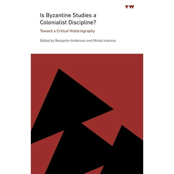 Icma Books Viewpoints Is Byzantine Studies a Colonialist Discipline?: Toward a Critical Historiography, (Paperback)