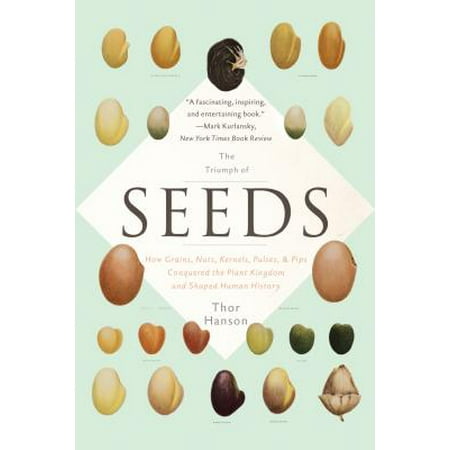 The Triumph of Seeds : How Grains, Nuts, Kernels, Pulses, and Pips Conquered the Plant Kingdom and Shaped Human
