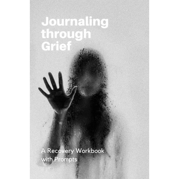 Journaling through Grief A Recovery Workbook with Prompts