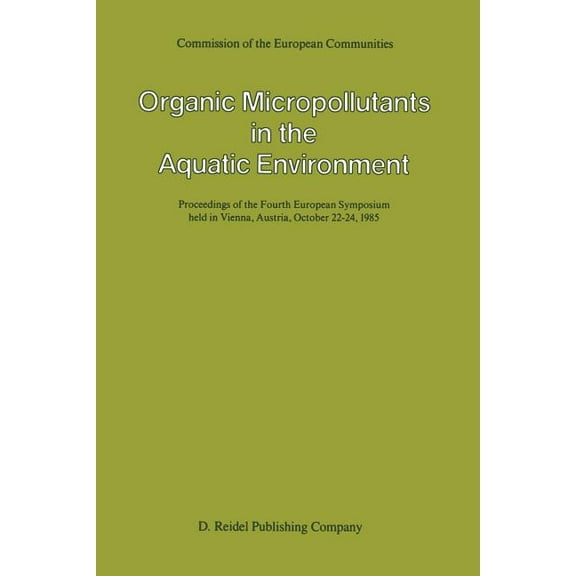 Organic Micropollutants in the Aquatic Environment: Proceedings of the Fourth European Symposium Held in Vienna, Austria, (Paperback)