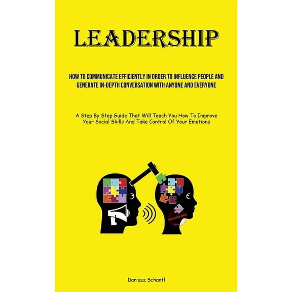 Leadership: How To Communicate Efficiently In Order To Influence People And Generate In-depth Conversation With Anyone A, (Paperback)