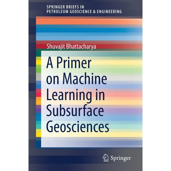 Springerbriefs in Petroleum Geoscience & A Primer on Machine Learning in Subsurface Geosciences, (Paperback)