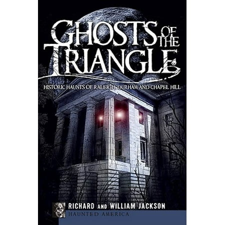 Historic Ghosts - Ghosts of the Triangle : Historic Haunts of Raleigh, Durham and Chapel Hill