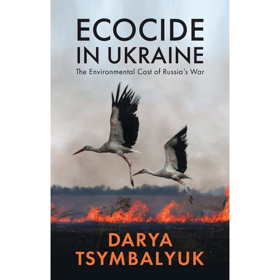 Ecocide in Ukraine: The Environmental Cost of Russia's War, (Hardcover)
