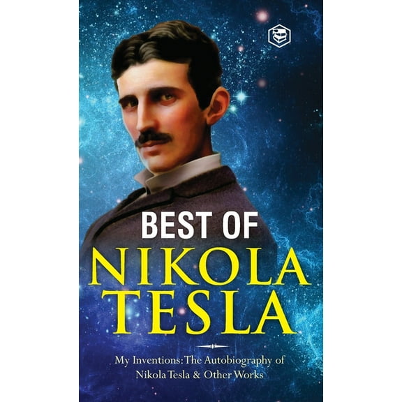 The Inventions, Researches, and Writings of Nikola Tesla: - My Inventions: The Autobiography of Nikola Tesla; Experiment, (Hardcover)