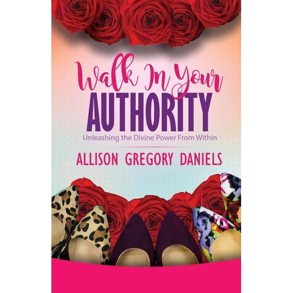 Walk in Your Authority: Unleashing the Divine Power From Within, (Paperback)