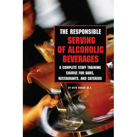 The Responsible Serving of Alcoholic Beverages: Complete Staff Training Course for Bars, Restaurants and Caterers -