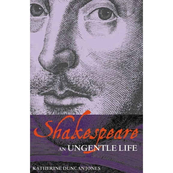 Arden Shakespeare Shakespeare: An Ungentle Life, (Paperback)