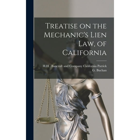 Treatise on the Mechanic's Lien Law, of California, (Hardcover)