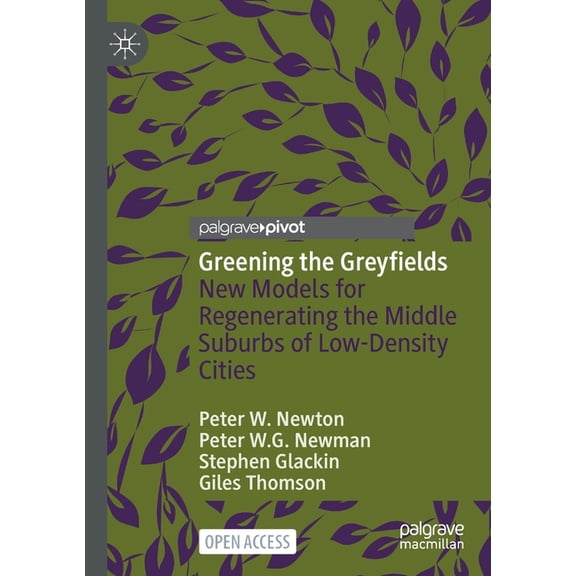 Greening the Greyfields: New Models for Regenerating the Middle Suburbs of Low-Density Cities, (Paperback)