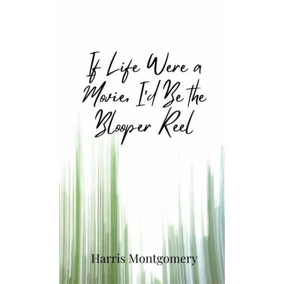 If Life Were a Movie, I'd Be the Blooper Reel, (Hardcover)