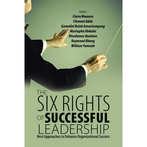 The Six Rights of Successful Leadership: Best Approaches to Enhance Organizational Success, (Paperback)
