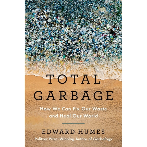 Total Garbage: How We Can Fix Our Waste and Heal Our World, (Hardcover)