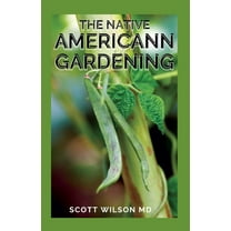 The Native Americann Gardening: All You Need To Know About The Native American Gardening (Paperback) by Scott Wilson