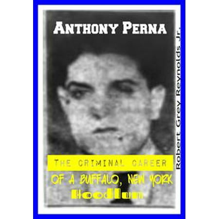 Anthony Perna The Criminal Career of a Buffalo, New York Hoodlum -