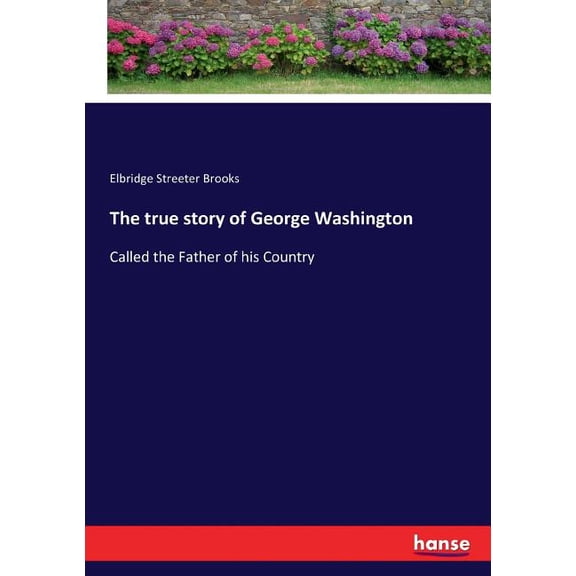 The true story of George Washington: Called the Father of his Country, (Paperback)