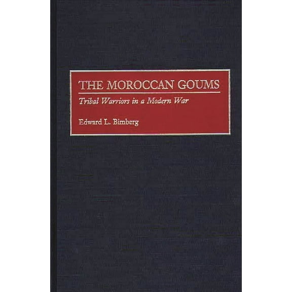 Contributions in Military Studies The Moroccan Goums: Tribal Warriors in a Modern War, Book 177, (Hardcover)