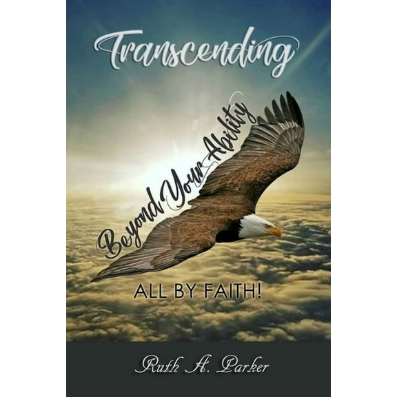 Transcending Beyond Your Ability : All By Faith (Paperback)