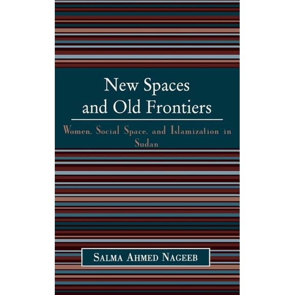 New Spaces and Old Frontiers: Women, Social Space, and Islamization in Sudan, (Hardcover)