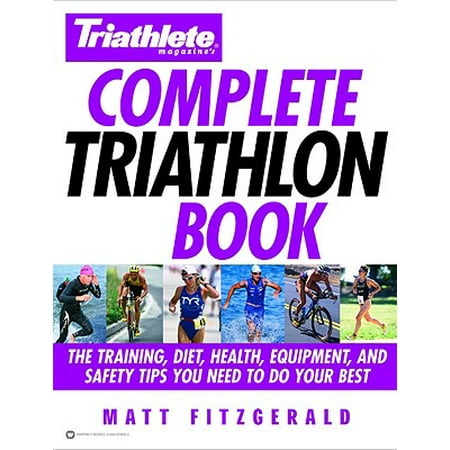 Triathlete Magazine's Complete Triathlon Book : The Training, Diet, Health, Equipment, and Safety Tips You Need to Do Your (Best Bike Trainers For Triathletes)