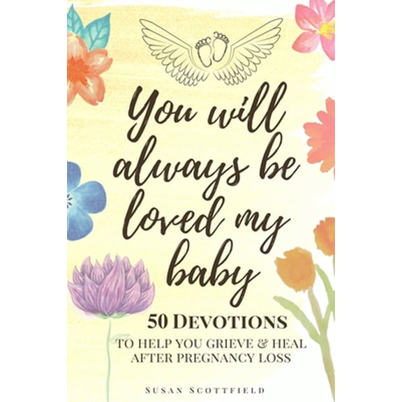Pre-Owned You Will Always Be Loved My Baby: Pregnancy Loss Journal with 50 Bible Verse Devotions to Help You Grieve & Heal (Baby Loss Journal) (Paperback) 1673210643 9781673210644