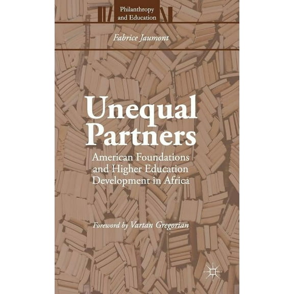 Philanthropy and Education Unequal Partners: American Foundations and Higher Education Development in Africa, (Hardcover)