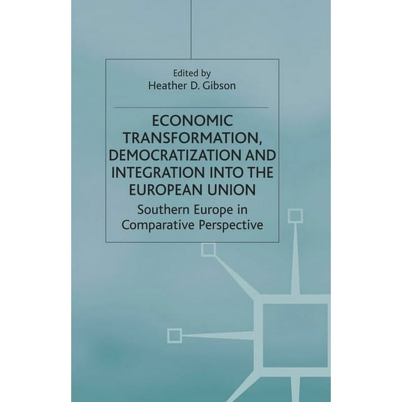 Economic Transformation, Democratization and Integration Into the European Union: Southern Europe in Comparative Perspec, (Paperback)