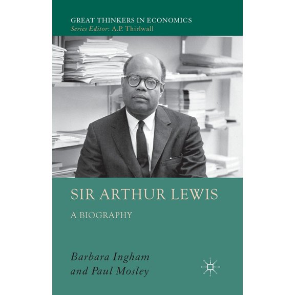 Great Thinkers in Economics Sir Arthur Lewis: A Biography, (Paperback)