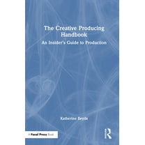 The Creative Producing Handbook: An Insider's Guide to Production, (Hardcover)