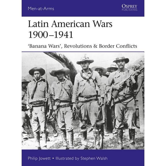 Men-at-Arms: Latin American Wars 1900–1941 : "Banana Wars," Border Wars & Revolutions (Paperback)
