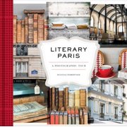 NICHOLE ROBERTSON Literary Paris: A Photographic Tour (Paris Photography Book, Books about Paris, Paris Coffee Table Book) (Hardcover)