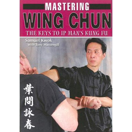 Mastering Wing Chun : The Keys to IP Man's Kung