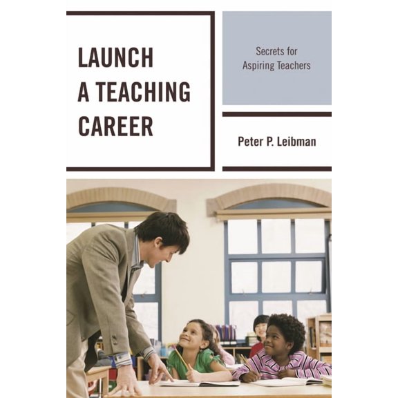 Launch a Teaching Career: Secrets for Aspiring Teachers, (Paperback)