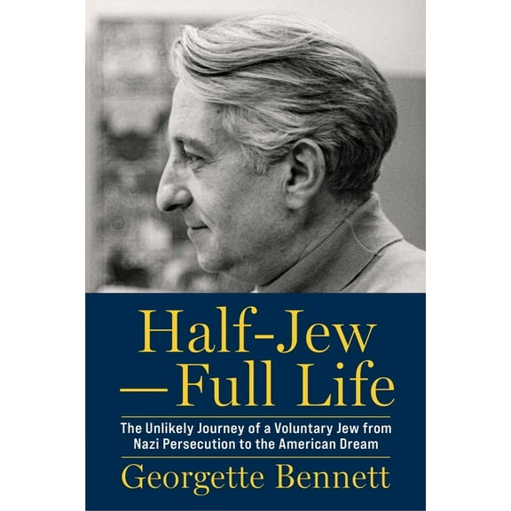 Half-Jew--Full Life: The Unlikely Journey of a Voluntary Jew from Nazi Persecution to the American Dream, (Hardcover)