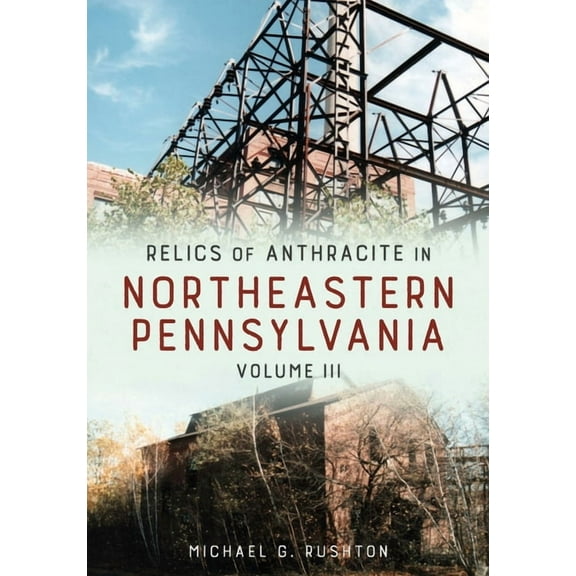 Relics of Anthracite in Northeastern Pennsylvania: Volume III, (Paperback)