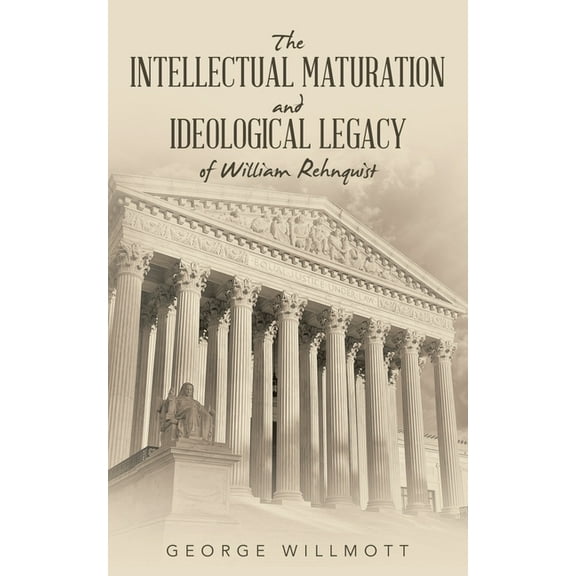 The Intellectual Maturation and Ideological Legacy of William Rehnquist, (Paperback)