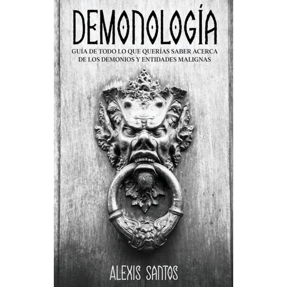 DemonologÃa: GuÃa de Todo lo que QuerÃas Saber Acerca de los Demonios y Entidades Malignas, (Paperback)
