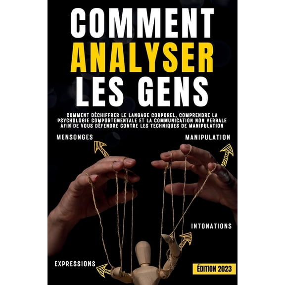 Comment analyser les gens: Comment dÃ©chiffrer le langage corporel, comprendre la psychologie comportementale et la commu, (Paperback)