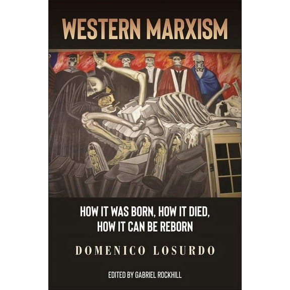 Western Marxism: How It Was Born, How It Died, How It Can Be Reborn, (Paperback)