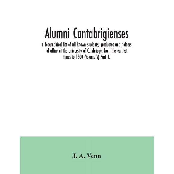 Alumni cantabrigienses; a biographical list of all known students, graduates and holders of office at the University of , (Paperback)