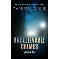 Unbelievable Crimes Volume Ten: Macabre Yet Unknown True Crime Stories, (Paperback)
