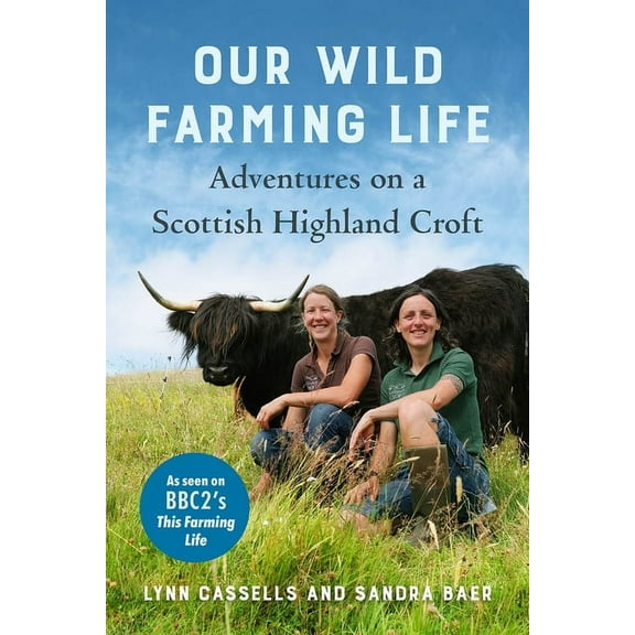 Our Wild Farming Life: Adventures on a Scottish Highland Croft, (Paperback)
