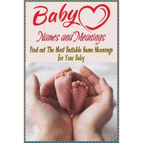Baby Names and Meanings: Find out The Most Suitable Name Meanings for Your Baby: Baby Names List, (Paperback)