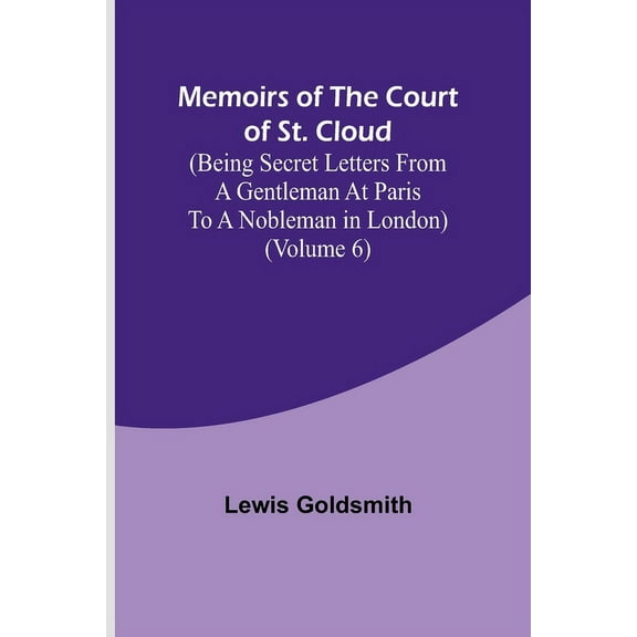 Memoirs of the Court of St. Cloud (Being secret letters from a gentleman at Paris to a nobleman in London) (Volume 6), (Paperback)
